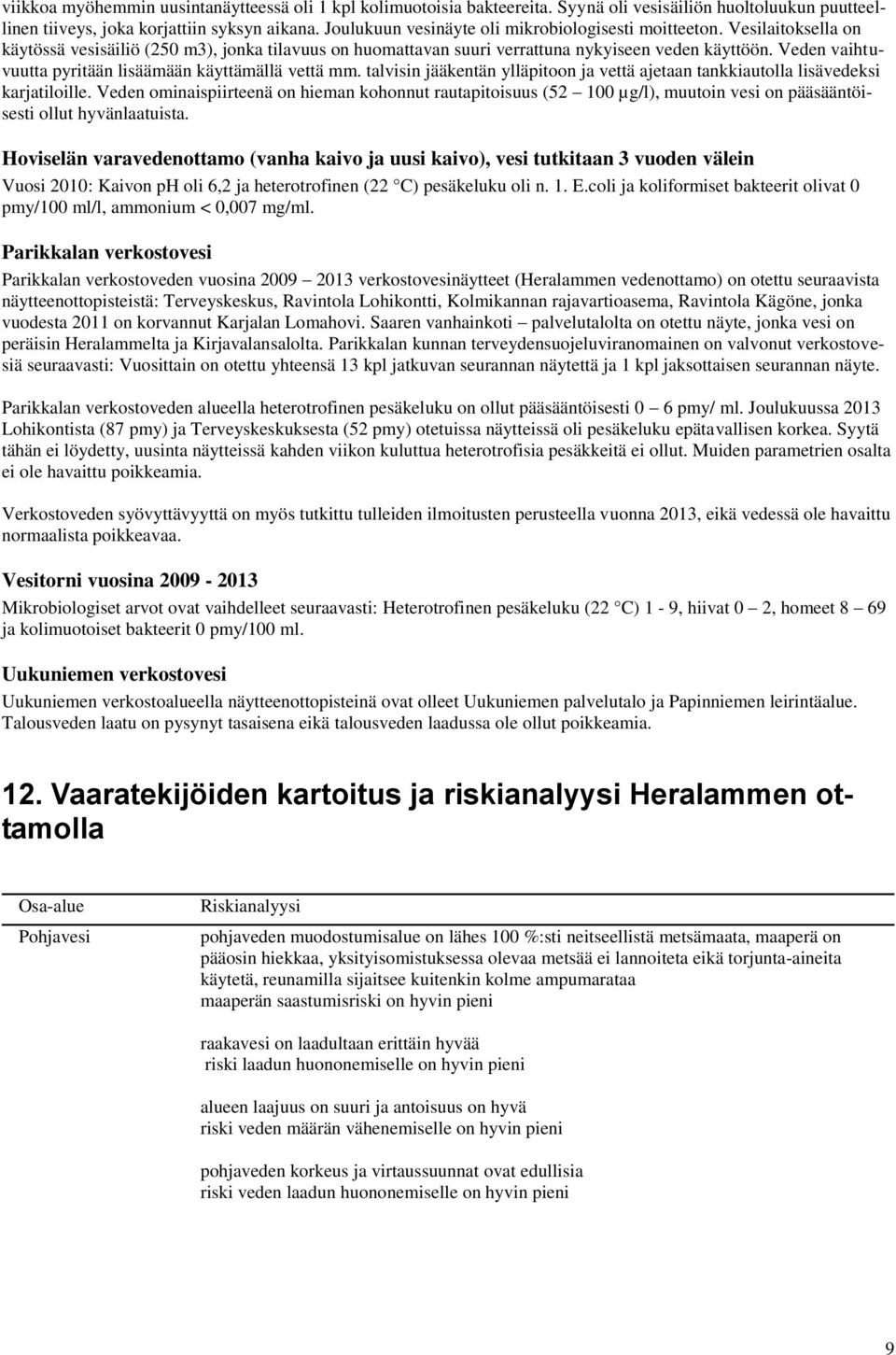 Veden vaihtuvuutta pyritään lisäämään käyttämällä vettä mm. talvisin jääkentän ylläpitoon ja vettä ajetaan tankkiautolla lisävedeksi karjatiloille.