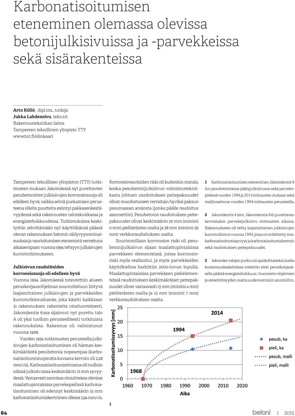 fi/elinkaari Tampereen teknillisen yliopiston (TTY) tutkimusten Korroosiovaurioiden riski oli kuitenkin matala, 1 Karbonatisoitumisen eteneminen Jakomäentie 6 mukaan Jakomäessä nyt purettavien