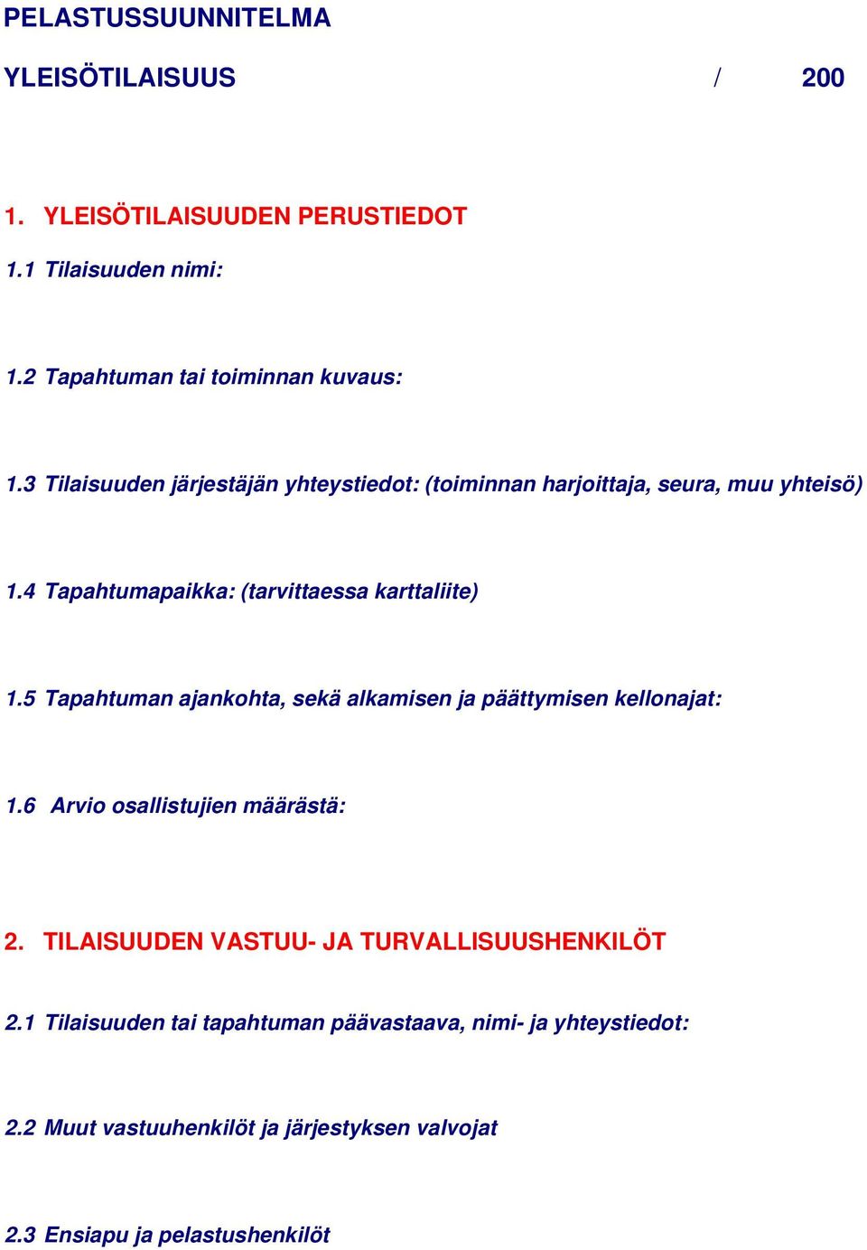 5 Tapahtuman ajankohta, sekä alkamisen ja päättymisen kellonajat: 1.6 Arvio osallistujien määrästä: 2.