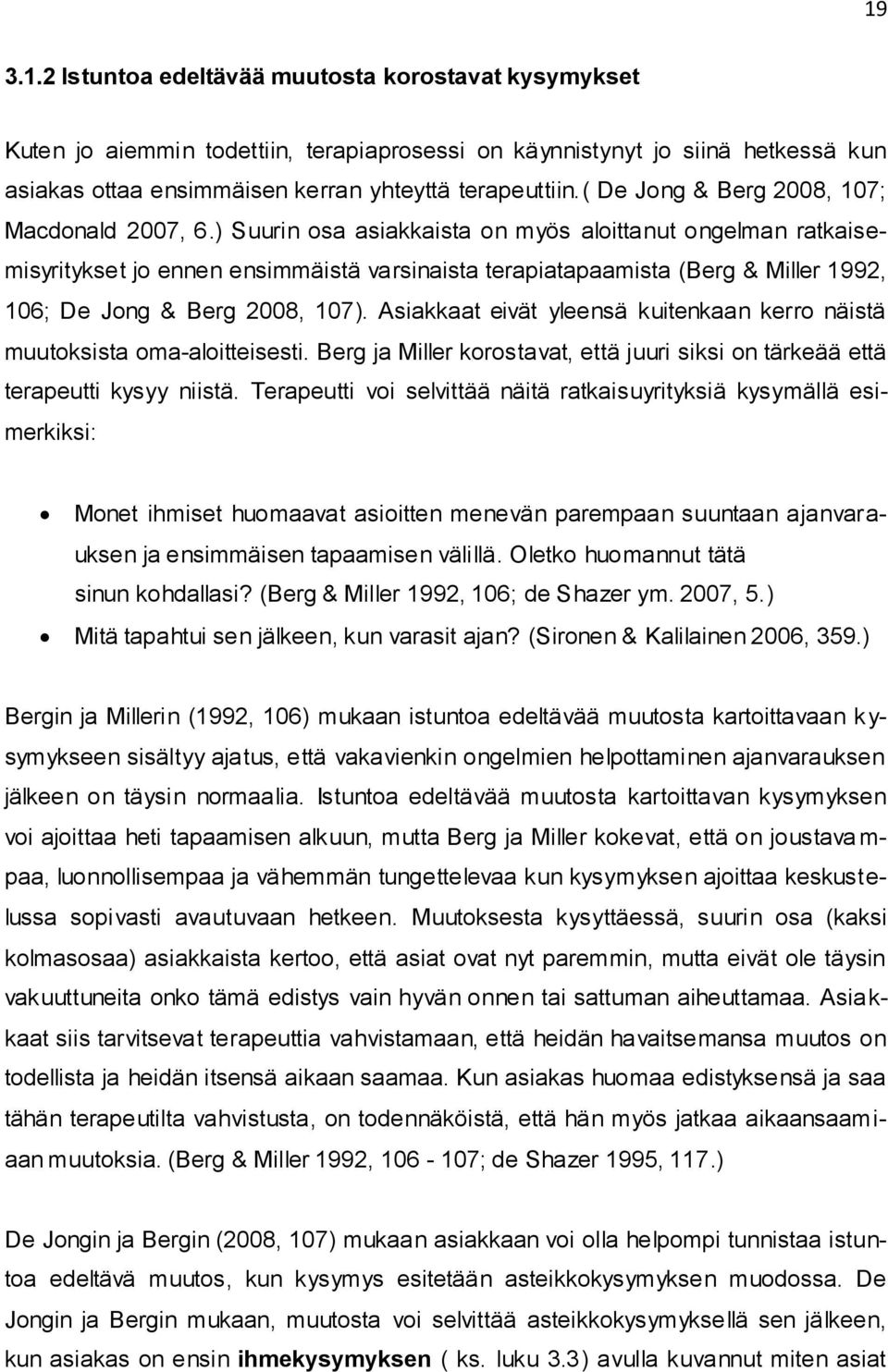 ) Suurin osa asiakkaista on myös aloittanut ongelman ratkaisemisyritykset jo ennen ensimmäistä varsinaista terapiatapaamista (Berg & Miller 1992, 106; De Jong & Berg 2008, 107).