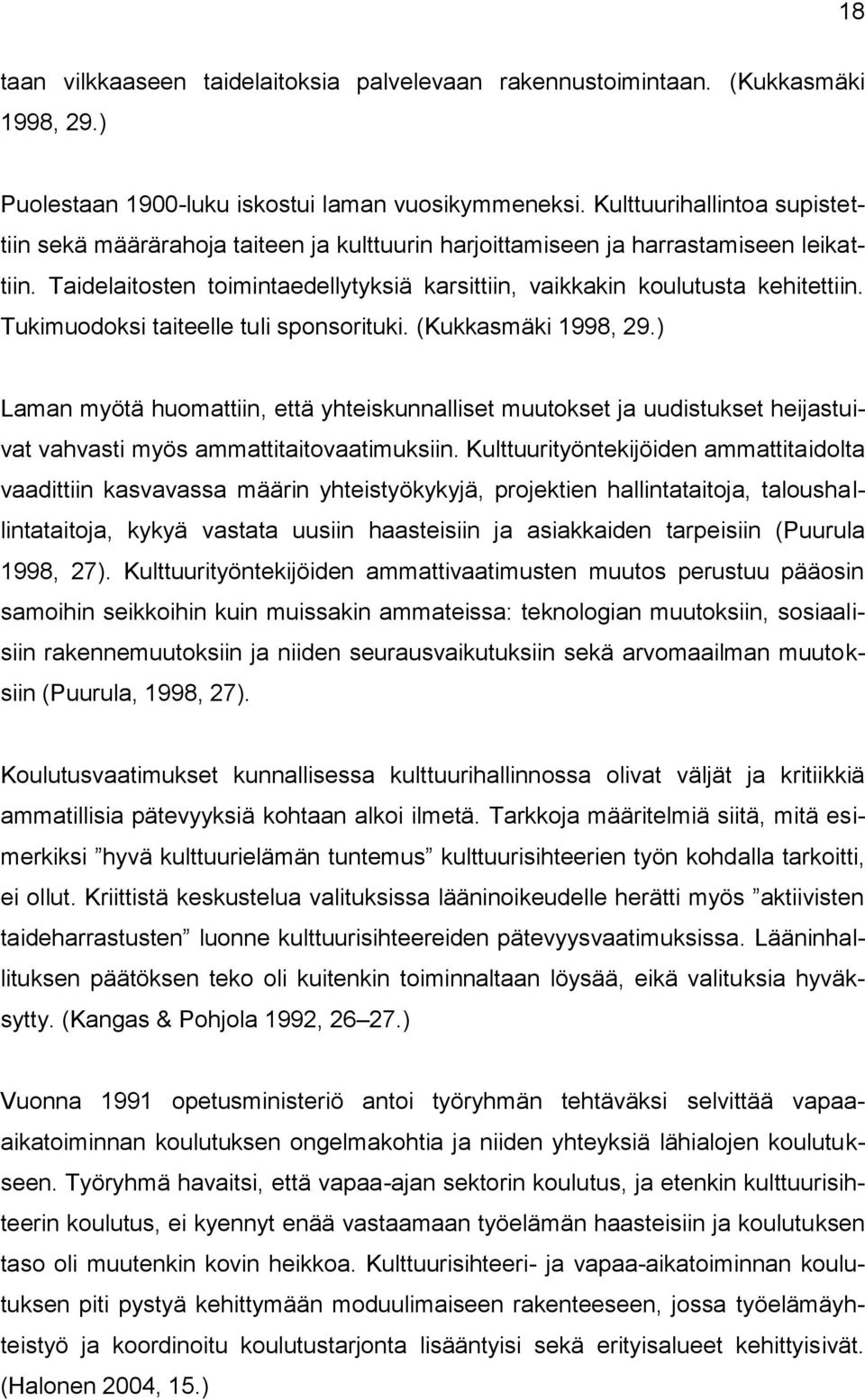 Tukimuodoksi taiteelle tuli sponsorituki. (Kukkasmäki 1998, 29.) Laman myötä huomattiin, että yhteiskunnalliset muutokset ja uudistukset heijastuivat vahvasti myös ammattitaitovaatimuksiin.
