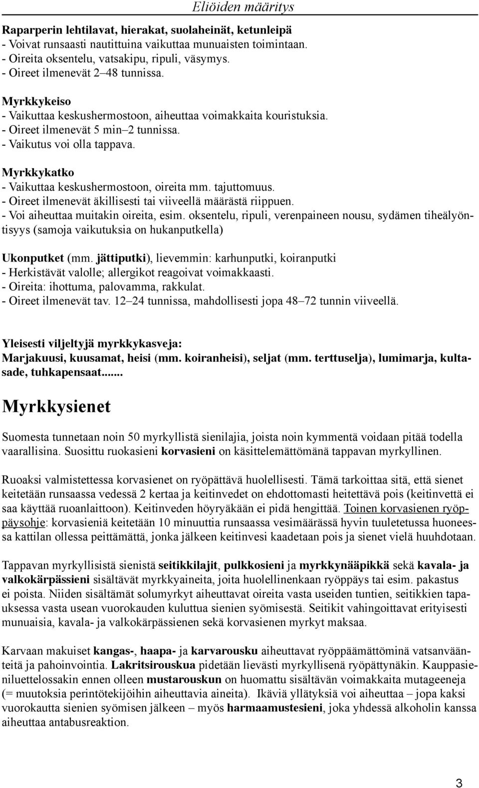 Myrkkykatko - Vaikuttaa keskushermostoon, oireita mm. tajuttomuus. - Oireet ilmenevät äkillisesti tai viiveellä määrästä riippuen. - Voi aiheuttaa muitakin oireita, esim.