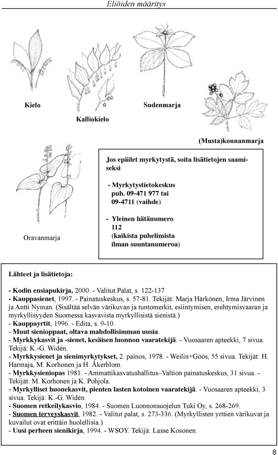 122-137 - Kauppasienet, 1997. - Painatuskeskus, s. 57-81. Tekijät: Marja Härkönen, Irma Järvinen ja Antti Nyman.
