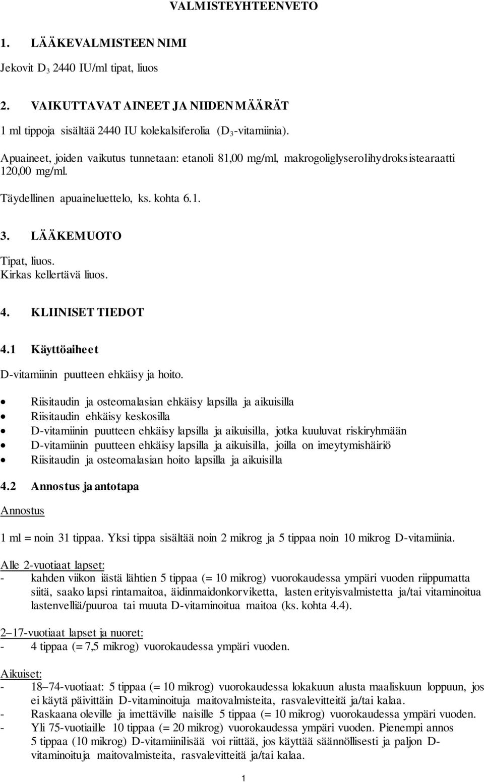 Kirkas kellertävä liuos. 4. KLIINISET TIEDOT 4.1 Käyttöaiheet D-vitamiinin puutteen ehkäisy ja hoito.