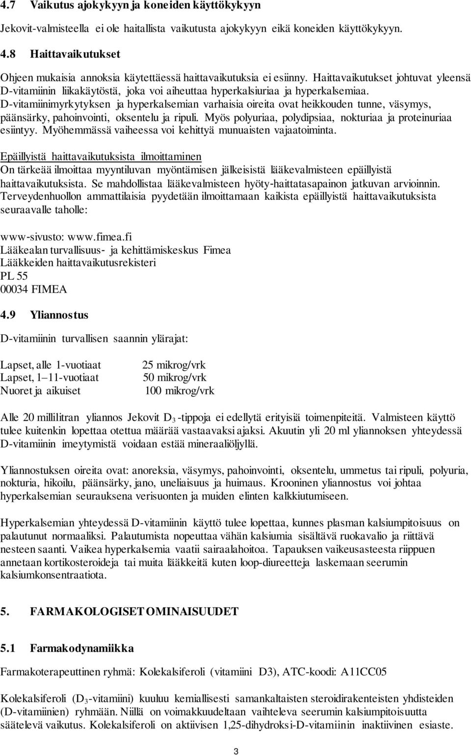 Haittavaikutukset johtuvat yleensä D-vitamiinin liikakäytöstä, joka voi aiheuttaa hyperkalsiuriaa ja hyperkalsemiaa.