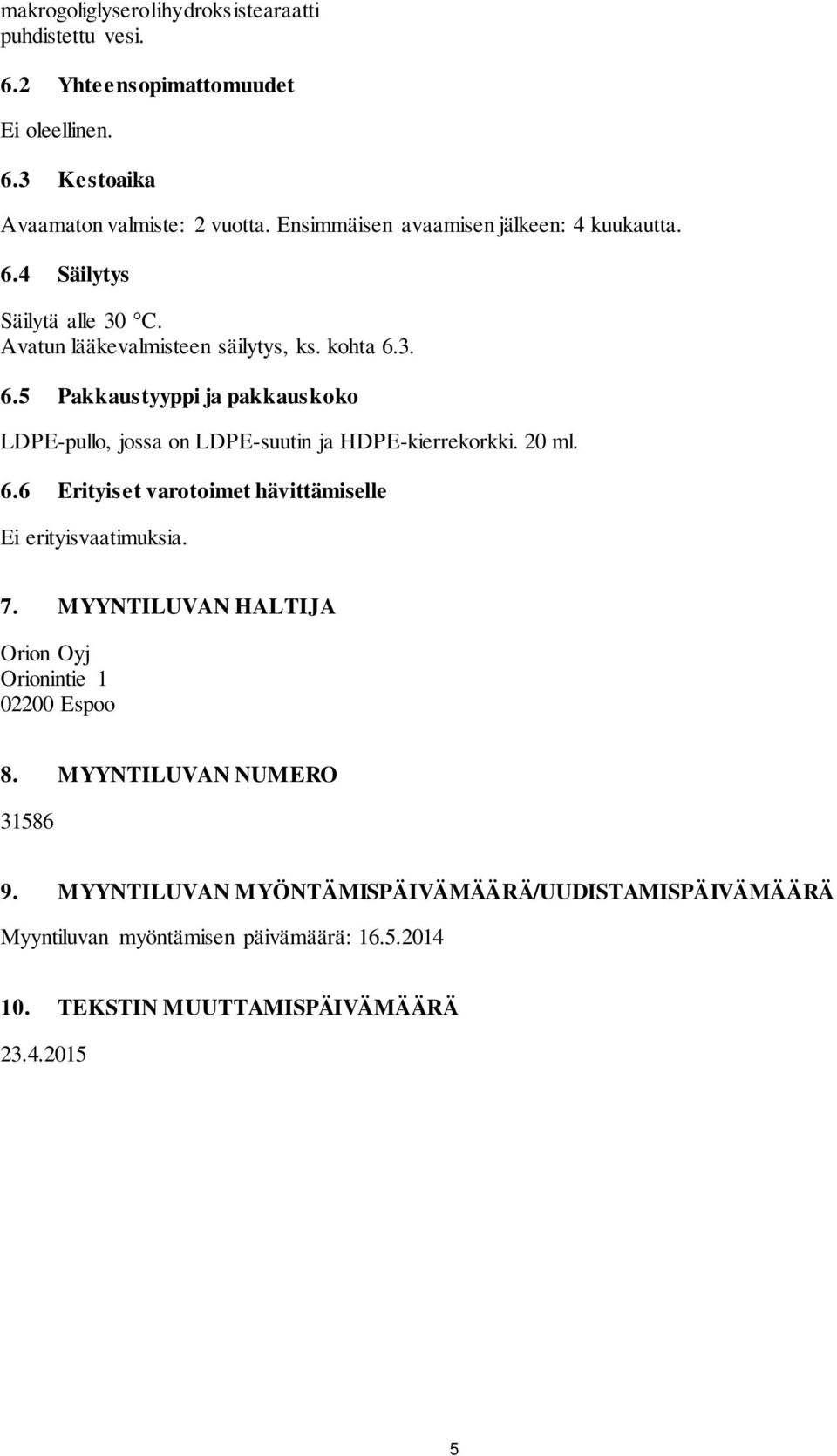 20 ml. 6.6 Erityiset varotoimet hävittämiselle Ei erityisvaatimuksia. 7. MYYNTILUVAN HALTIJA Orion Oyj Orionintie 1 02200 Espoo 8. MYYNTILUVAN NUMERO 31586 9.