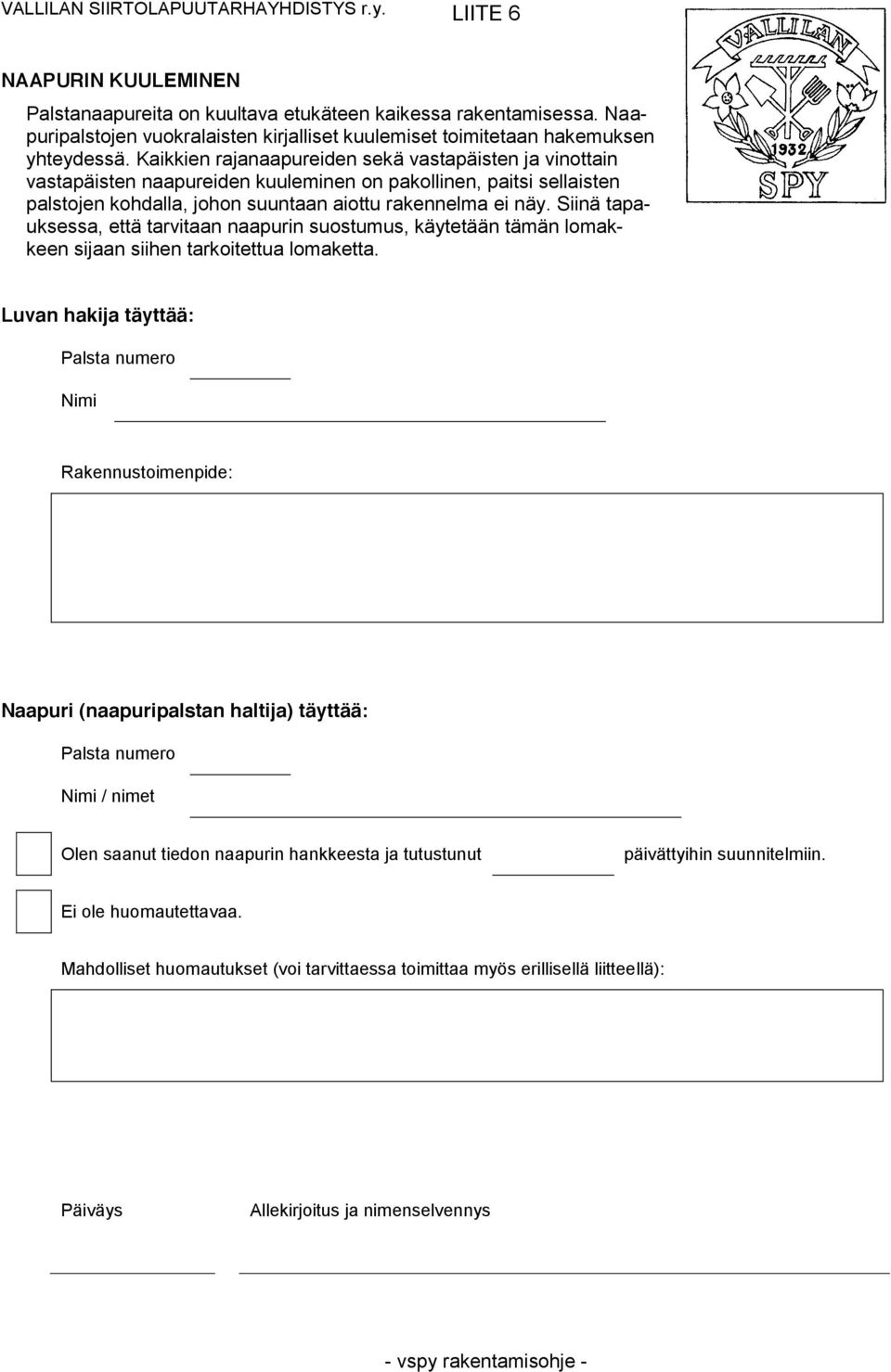 Kaikkien rajanaapureiden sekä vastapäisten ja vinottain vastapäisten naapureiden kuuleminen on pakollinen, paitsi sellaisten palstojen kohdalla, johon suuntaan aiottu rakennelma ei näy.