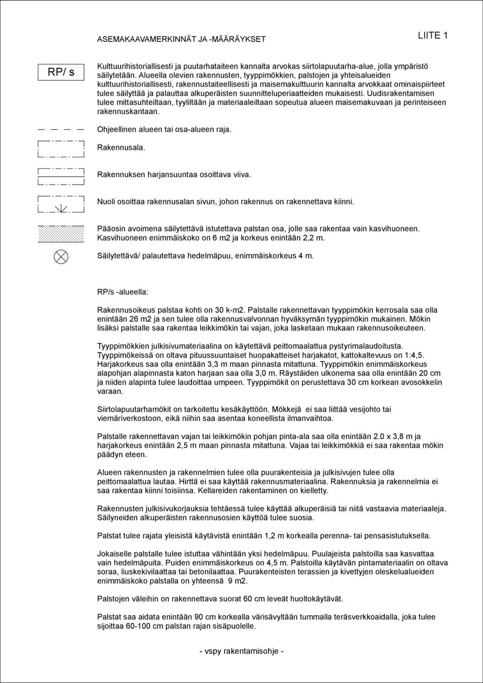 palauttaa alkuperäisten suunnitteluperiaatteiden mukaisesti. Uudisrakentamisen tulee mittasuhteiltaan, tyyliltään ja materiaaleiltaan sopeutua alueen maisemakuvaan ja perinteiseen rakennuskantaan.