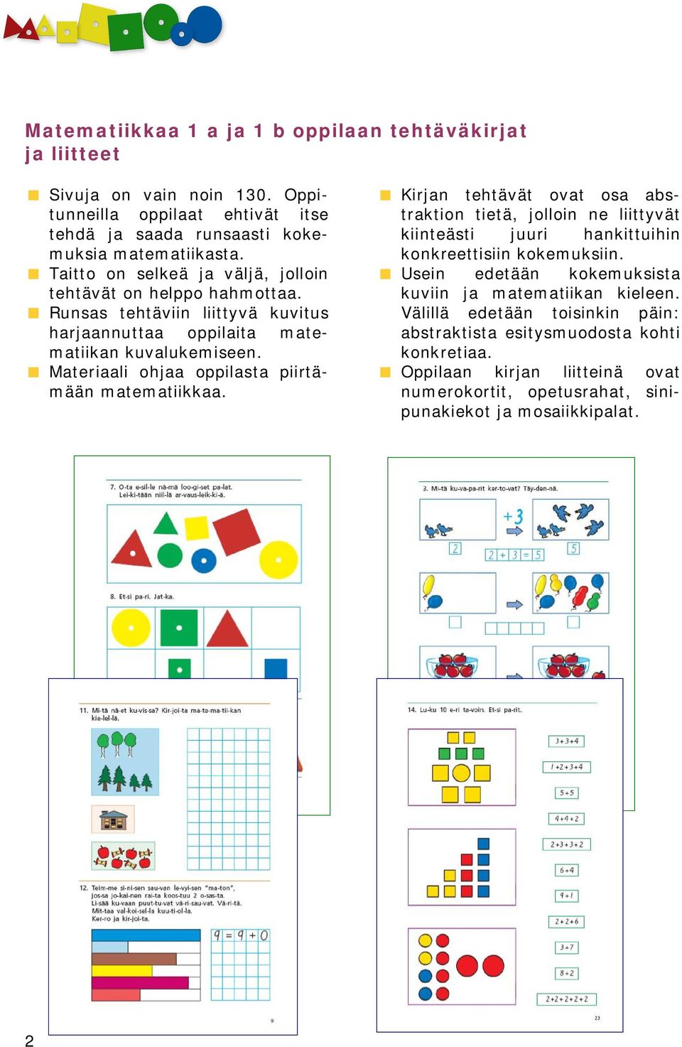 Materiaali ohjaa oppilasta piirtämään matematiikkaa. Kirjan tehtävät ovat osa abstraktion tietä, jolloin ne liittyvät kiinteästi juuri hankittuihin konkreettisiin kokemuksiin.