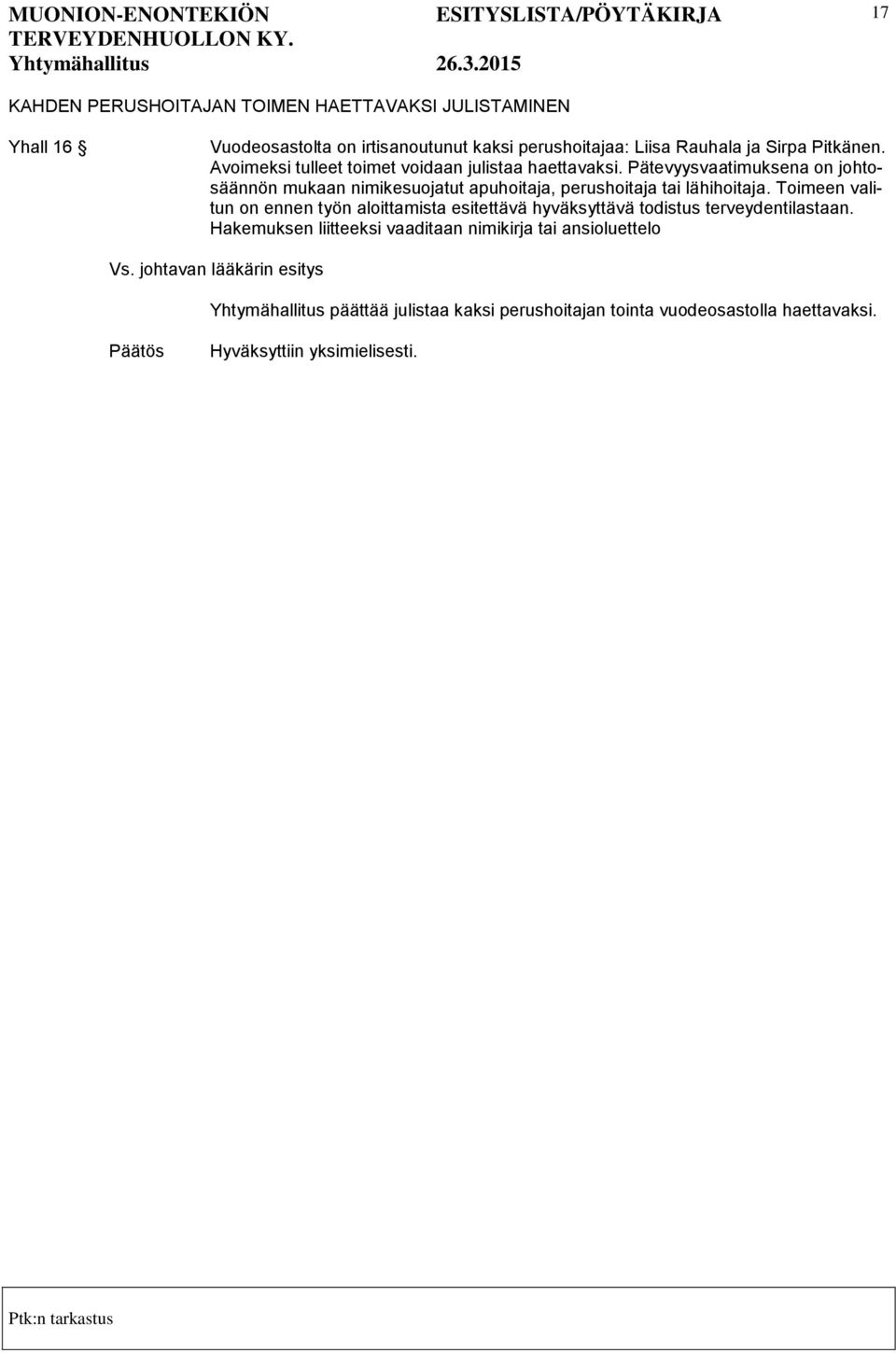 Pätevyysvaatimuksena on johtosäännön mukaan nimikesuojatut apuhoitaja, perushoitaja tai lähihoitaja.