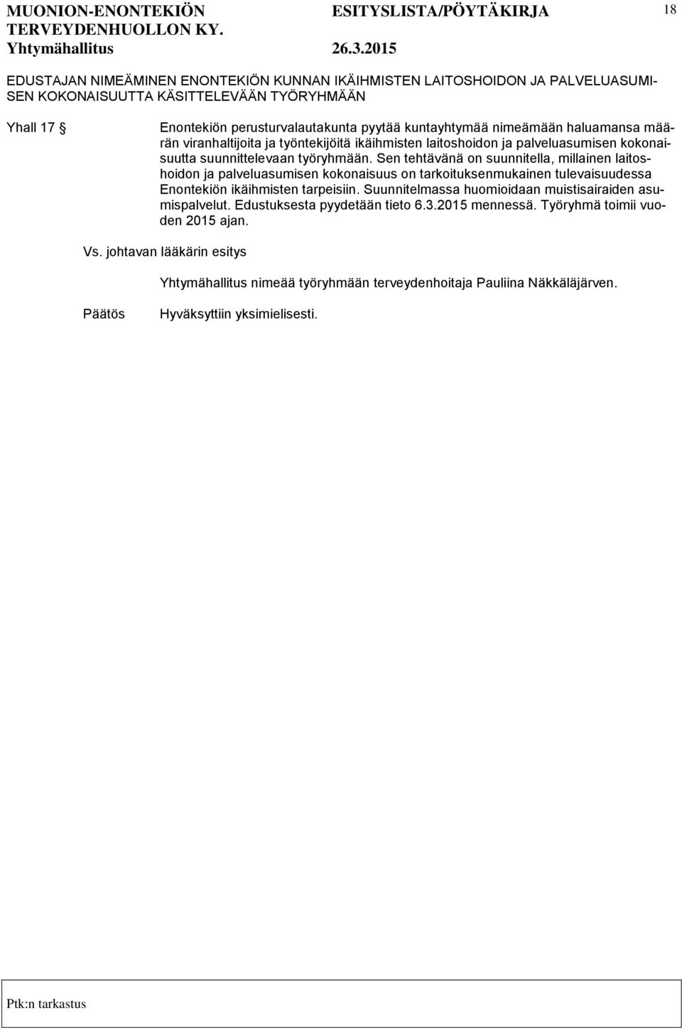 Sen tehtävänä on suunnitella, millainen laitoshoidon ja palveluasumisen kokonaisuus on tarkoituksenmukainen tulevaisuudessa Enontekiön ikäihmisten tarpeisiin.