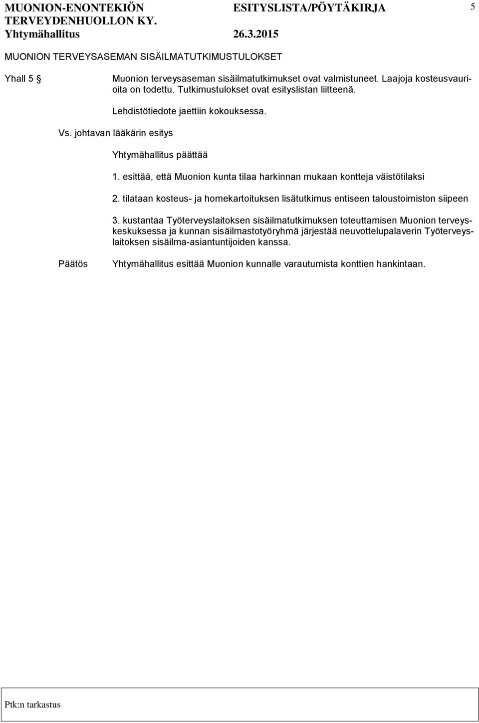 esittää, että Muonion kunta tilaa harkinnan mukaan kontteja väistötilaksi 2. tilataan kosteus- ja homekartoituksen lisätutkimus entiseen taloustoimiston siipeen 3.