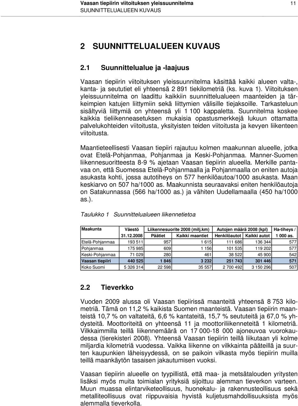 Viitoituksen yleissuunnitelma on laadittu kaikkiin suunnittelualueen maanteiden ja tärkeimpien katujen liittymiin sekä liittymien välisille tiejaksoille.