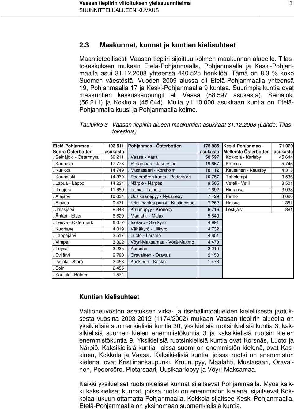 Vuoden 2009 alussa oli Etelä-Pohjanmaalla yhteensä 19, Pohjanmaalla 17 ja Keski-Pohjanmaalla 9 kuntaa.