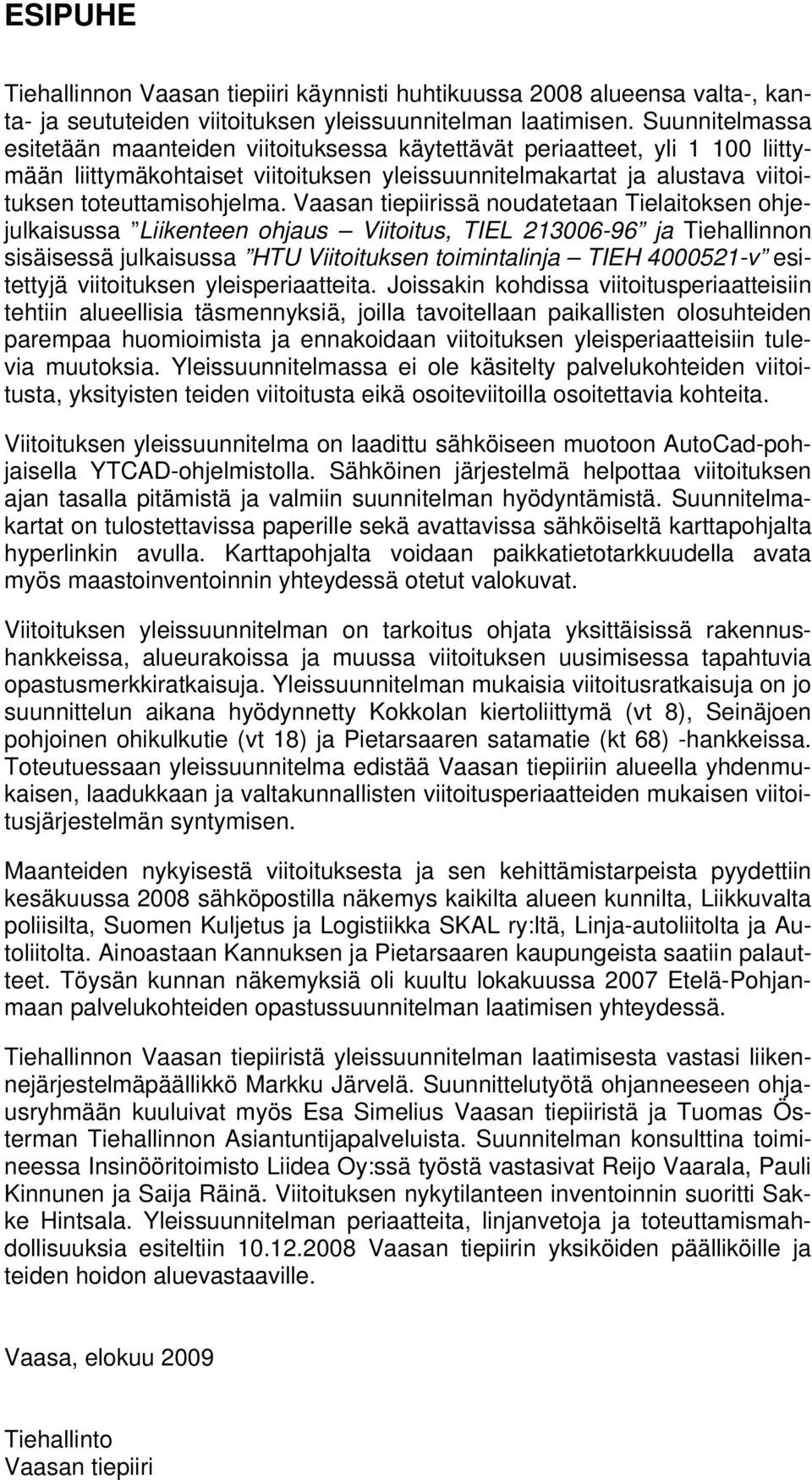 Vaasan tiepiirissä noudatetaan Tielaitoksen ohjejulkaisussa Liikenteen ohjaus Viitoitus, TIEL 213006-96 ja Tiehallinnon sisäisessä julkaisussa HTU Viitoituksen toimintalinja TIEH 4000521-v esitettyjä