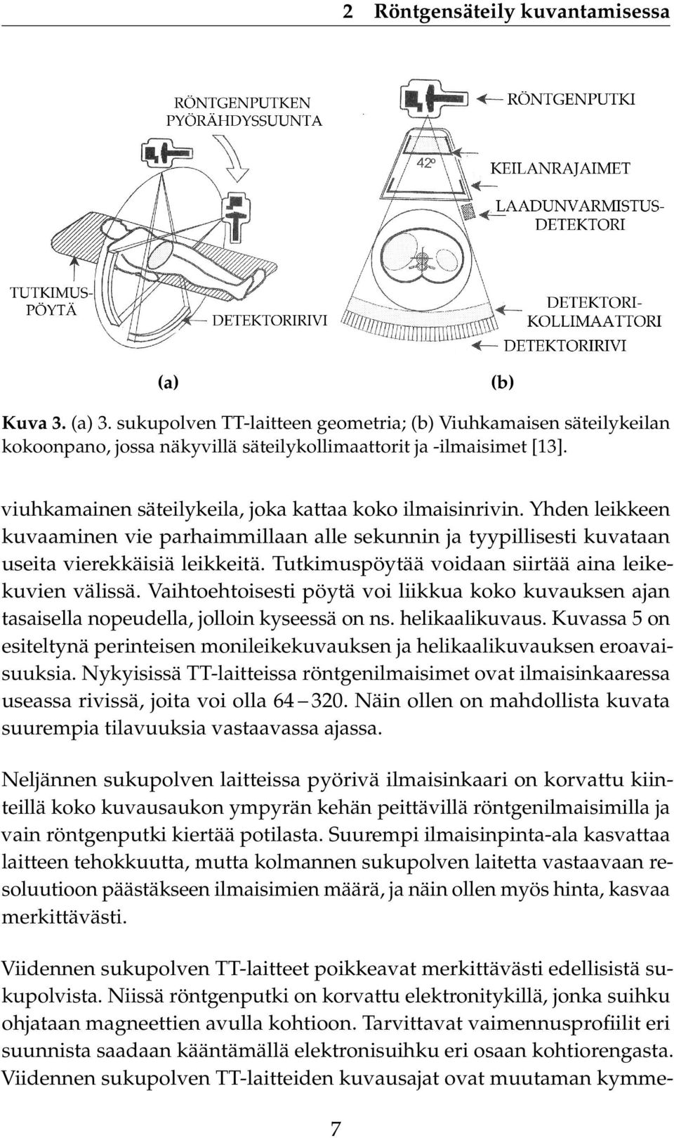 Tutkimuspöytää voidaan siirtää aina leikekuvien välissä. Vaihtoehtoisesti pöytä voi liikkua koko kuvauksen ajan tasaisella nopeudella, jolloin kyseessä on ns. helikaalikuvaus.