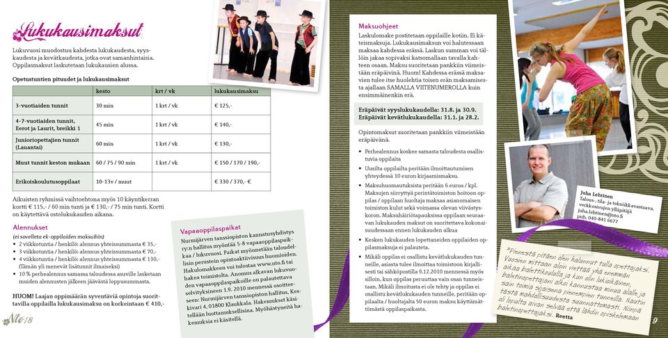 Alennukset (ei sovelleta ek-oppilaiden maksuihin) 2 viikkotuntia / henkilö: alennus yhteissummasta 35,- 3 viikkotuntia / henkilö: alennus yhteissummasta 70,- 4 viikkotuntia / henkilö: alennus