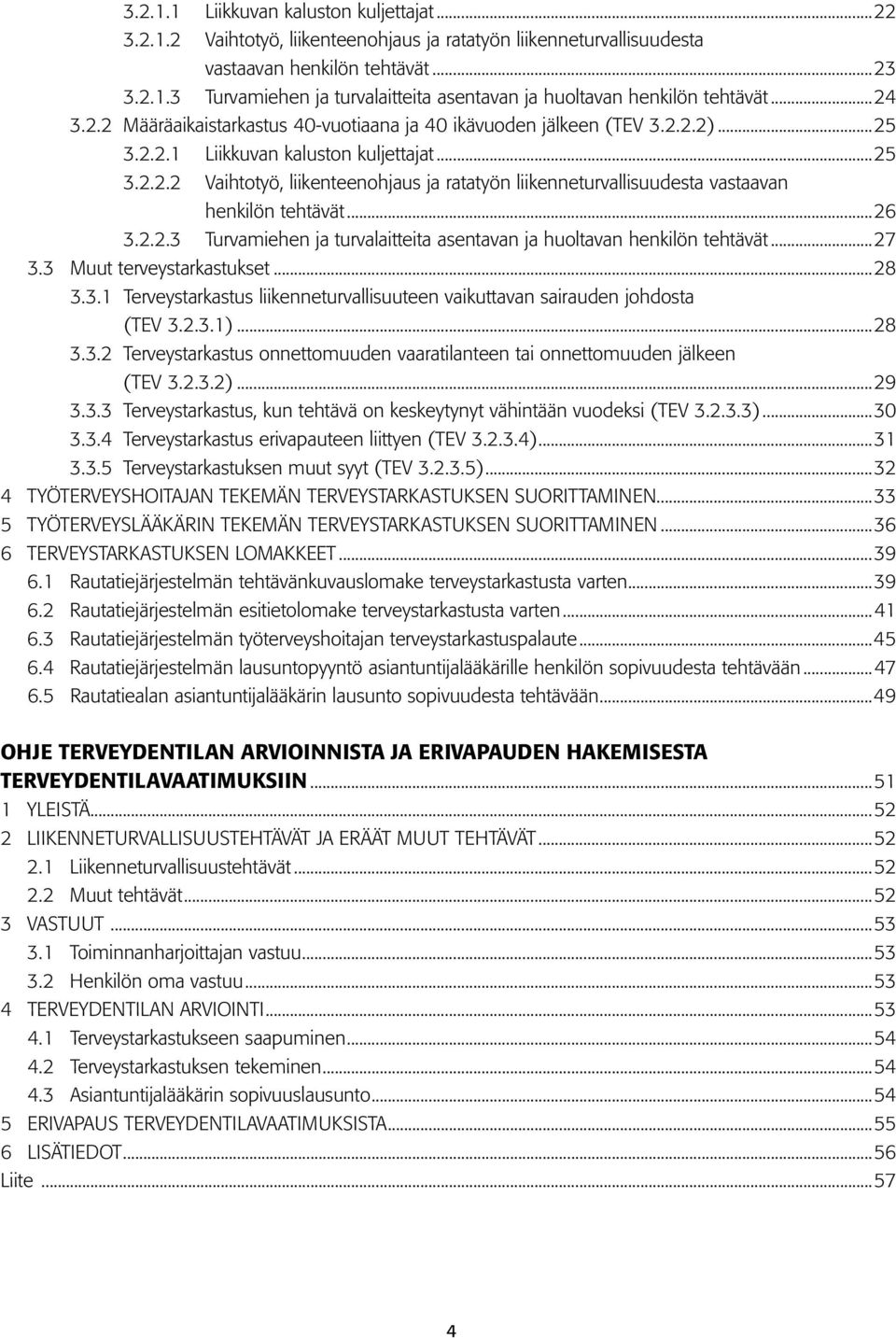 ... henkilön tehtävät...26... 3.2.2.3 Turvamiehen ja turvalaittta asentavan ja huoltavan henkilön tehtävät...27 3.3 Muut terveystarkastukset...28.. 3.3.1 Terveystarkastus liikenneturvallisuuteen vaikuttavan sairauden johdosta.