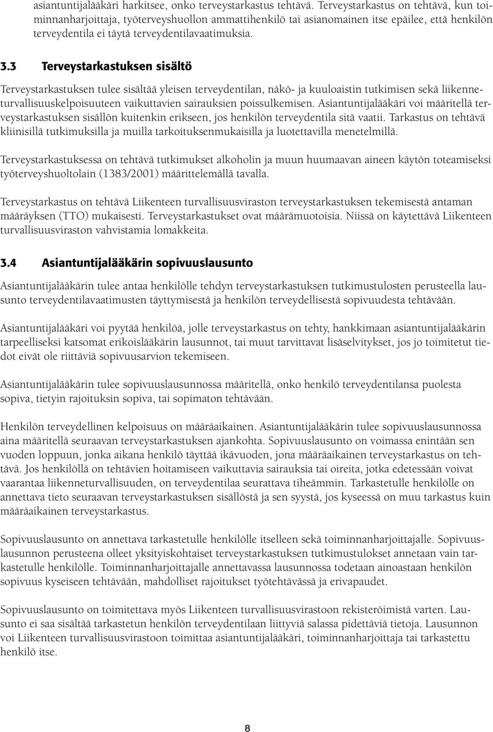 3 Terveystarkastuksen sisältö Terveystarkastuksen tulee sisältää ylsen terveydentilan, näkö- ja kuuloaistin tutkimisen sekä liikenneturvallisuuskelpoisuuteen vaikuttavien sairauksien poissulkemisen.