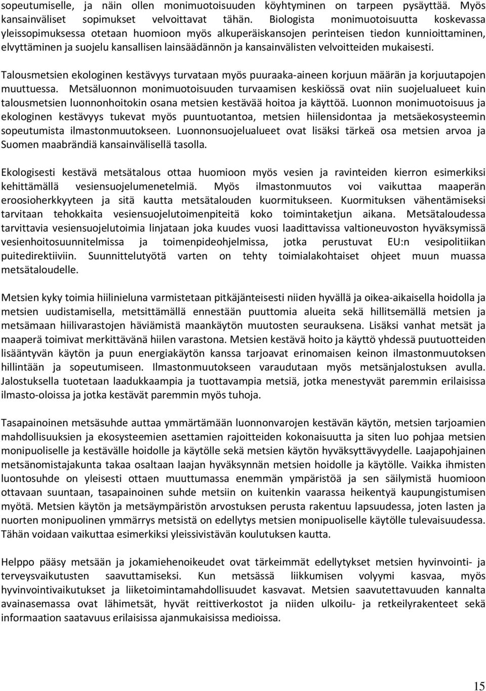 kansainvälisten velvoitteiden mukaisesti. Talousmetsien ekologinen kestävyys turvataan myös puuraaka-aineen korjuun määrän ja korjuutapojen muuttuessa.