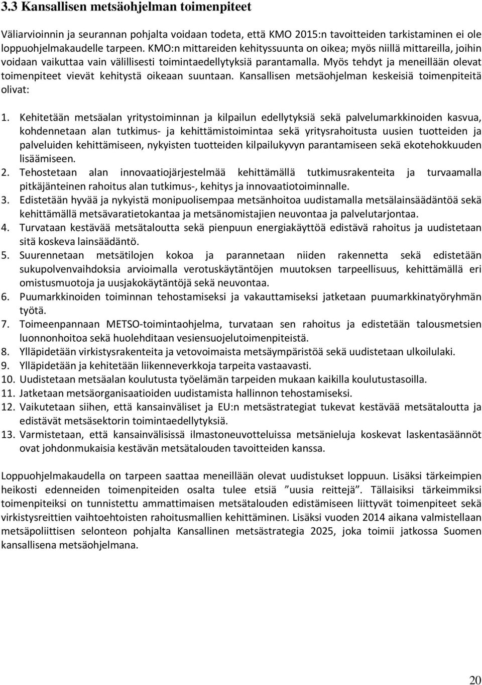 Myös tehdyt ja meneillään olevat toimenpiteet vievät kehitystä oikeaan suuntaan. Kansallisen metsäohjelman keskeisiä toimenpiteitä olivat: 1.