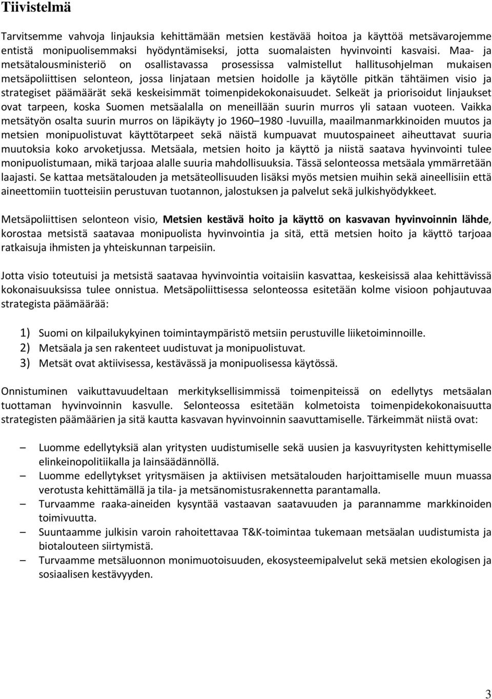 strategiset päämäärät sekä keskeisimmät toimenpidekokonaisuudet. Selkeät ja priorisoidut linjaukset ovat tarpeen, koska Suomen metsäalalla on meneillään suurin murros yli sataan vuoteen.