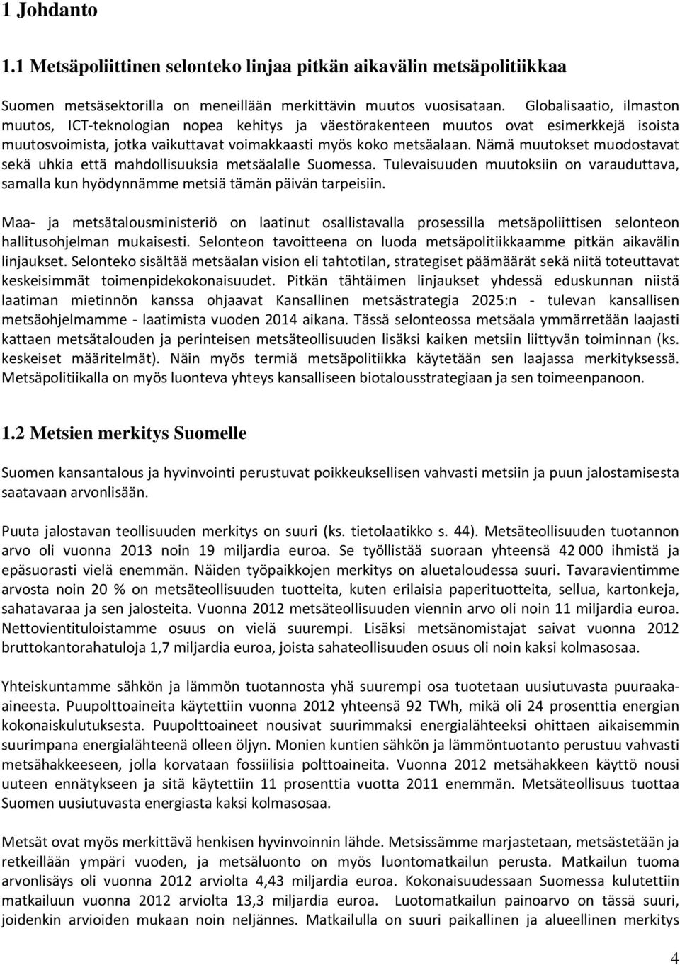 Nämä muutokset muodostavat sekä uhkia että mahdollisuuksia metsäalalle Suomessa. Tulevaisuuden muutoksiin on varauduttava, samalla kun hyödynnämme metsiä tämän päivän tarpeisiin.