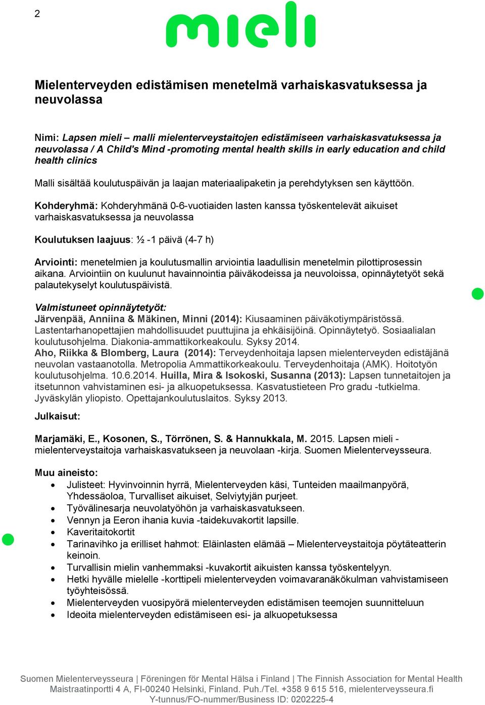 Kohderyhmä: Kohderyhmänä 0-6-vuotiaiden lasten kanssa työskentelevät aikuiset varhaiskasvatuksessa ja neuvolassa Koulutuksen laajuus: ½ -1 päivä (4-7 h) Arviointi: menetelmien ja koulutusmallin