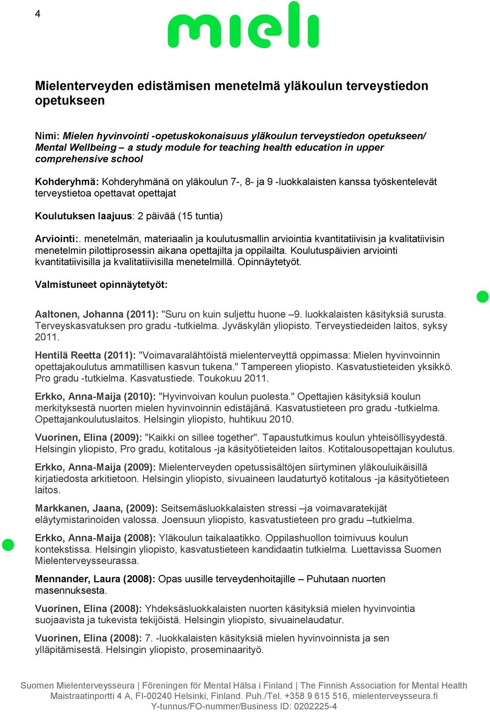 (15 tuntia) Arviointi:. menetelmän, materiaalin ja koulutusmallin arviointia kvantitatiivisin ja kvalitatiivisin menetelmin pilottiprosessin aikana opettajilta ja oppilailta.