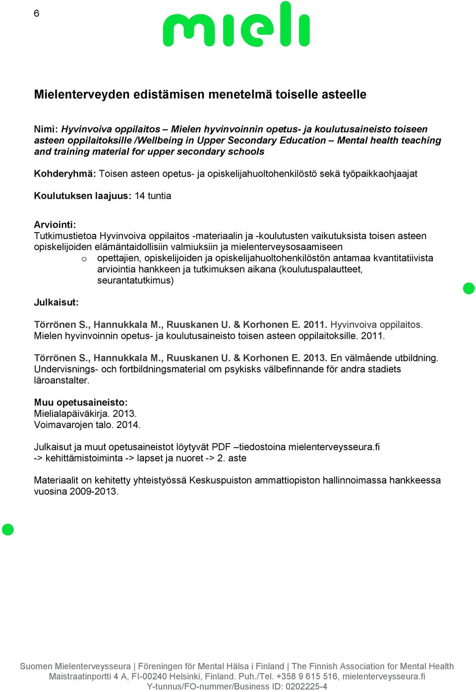 tuntia Arviointi: Tutkimustietoa Hyvinvoiva oppilaitos -materiaalin ja -koulutusten vaikutuksista toisen asteen opiskelijoiden elämäntaidollisiin valmiuksiin ja mielenterveysosaamiseen o opettajien,