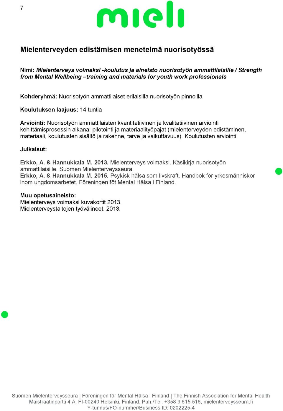 arviointi kehittämisprosessin aikana: pilotointi ja materiaalityöpajat (mielenterveyden edistäminen, materiaali, koulutusten sisältö ja rakenne, tarve ja vaikuttavuus). Koulutusten arviointi.