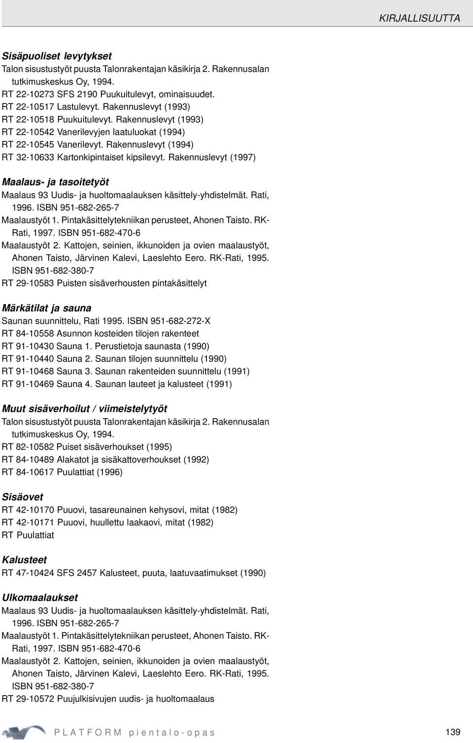Rakennuslevyt (1994) RT 32-10633 Kartonkipintaiset kipsilevyt. Rakennuslevyt (1997) Maalaus- ja tasoitetyöt Maalaus 93 Uudis- ja huoltomaalauksen käsittely-yhdistelmät. Rati, 1996.