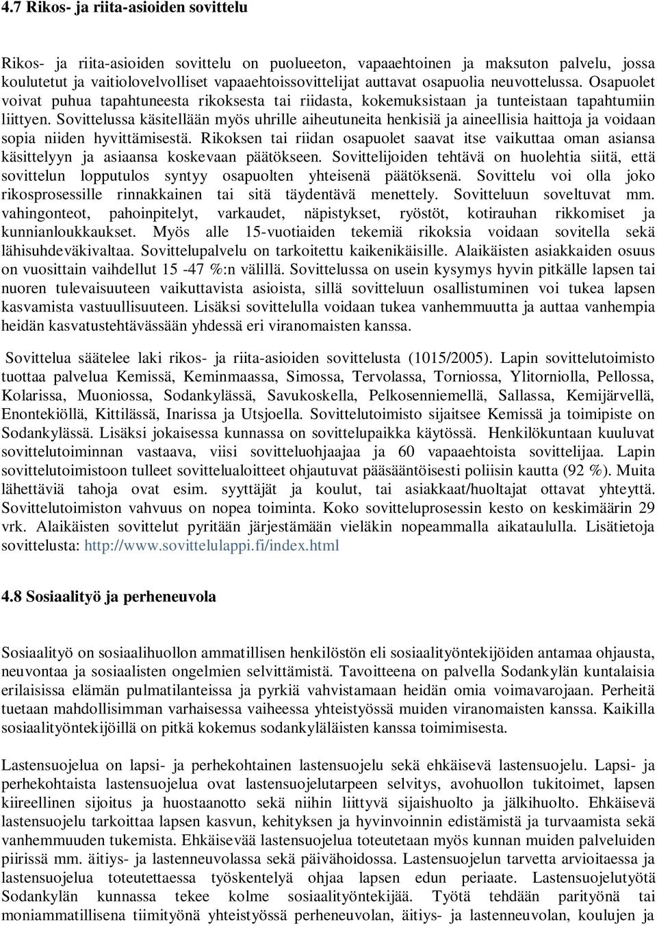 Sovittelussa käsitellään myös uhrille aiheutuneita henkisiä ja aineellisia haittoja ja voidaan sopia niiden hyvittämisestä.