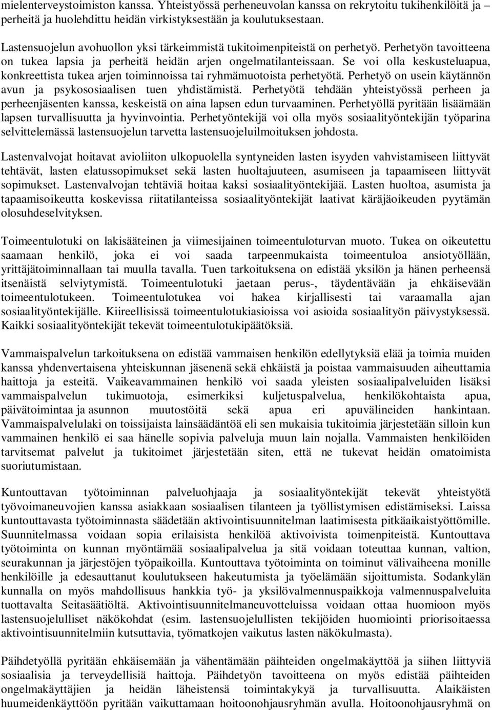 Se voi olla keskusteluapua, konkreettista tukea arjen toiminnoissa tai ryhmämuotoista perhetyötä. Perhetyö on usein käytännön avun ja psykososiaalisen tuen yhdistämistä.