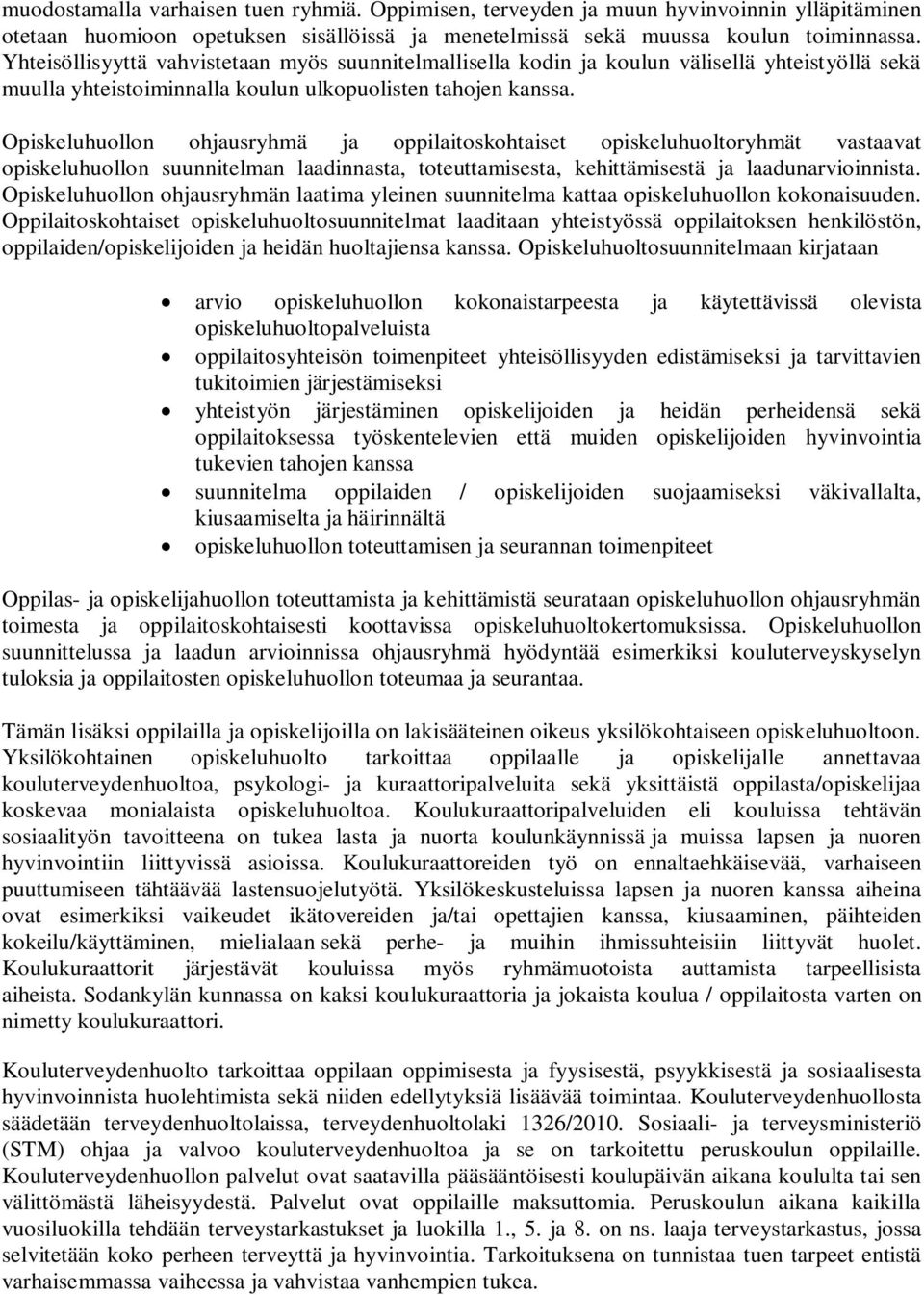 Opiskeluhuollon ohjausryhmä ja oppilaitoskohtaiset opiskeluhuoltoryhmät vastaavat opiskeluhuollon suunnitelman laadinnasta, toteuttamisesta, kehittämisestä ja laadunarvioinnista.