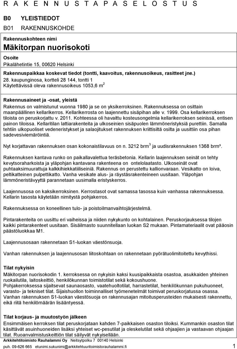 kaupunginosa, kortteli 28 144, tontti 1 Käytettävissä oleva rakennusoikeus 1053,6 m 2 Rakennusaineet ja -osat, yleistä Rakennus on valmistunut vuonna 1980 ja se on yksikerroksinen.