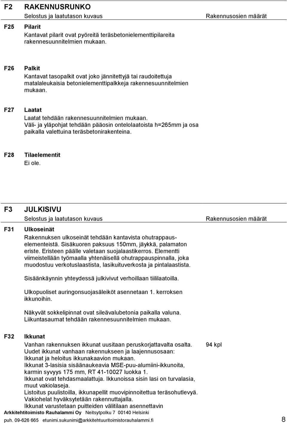 F28 Tilaelementit Ei ole. F3 F31 JULKISIVU Ulkoseinät Rakennuksen ulkoseinät tehdään kantavista ohutrappauselementeistä. Sisäkuoren paksuus 150mm, jäykkä, palamaton eriste.