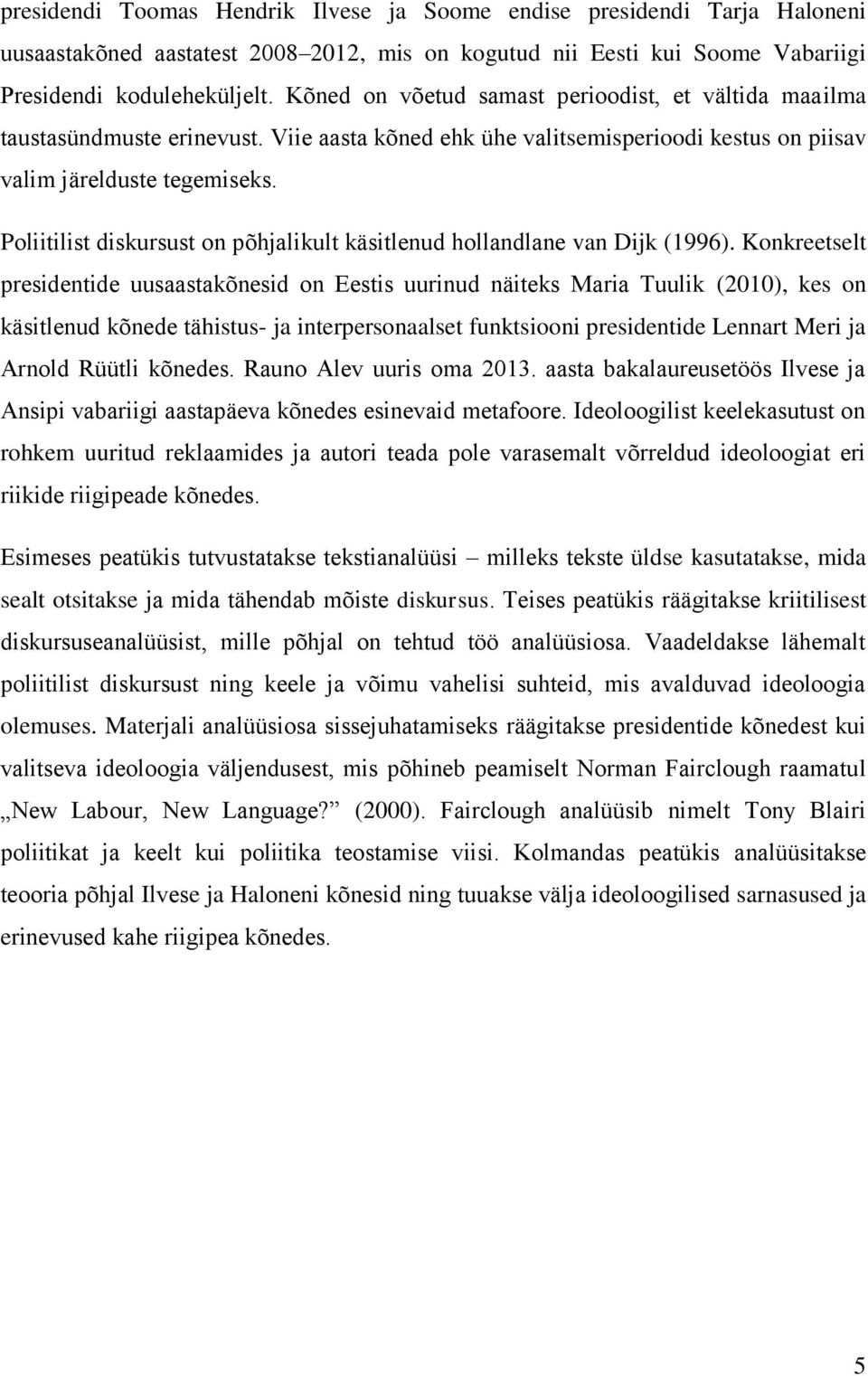 Poliitilist diskursust on põhjalikult käsitlenud hollandlane van Dijk (1996).