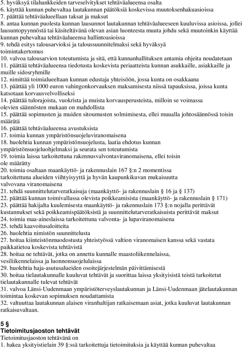 puhevaltaa tehtäväalueensa hallintoasioissa 9. tehdä esitys talousarvioksi ja taloussuunnitelmaksi sekä hyväksyä toimintakertomus 10.
