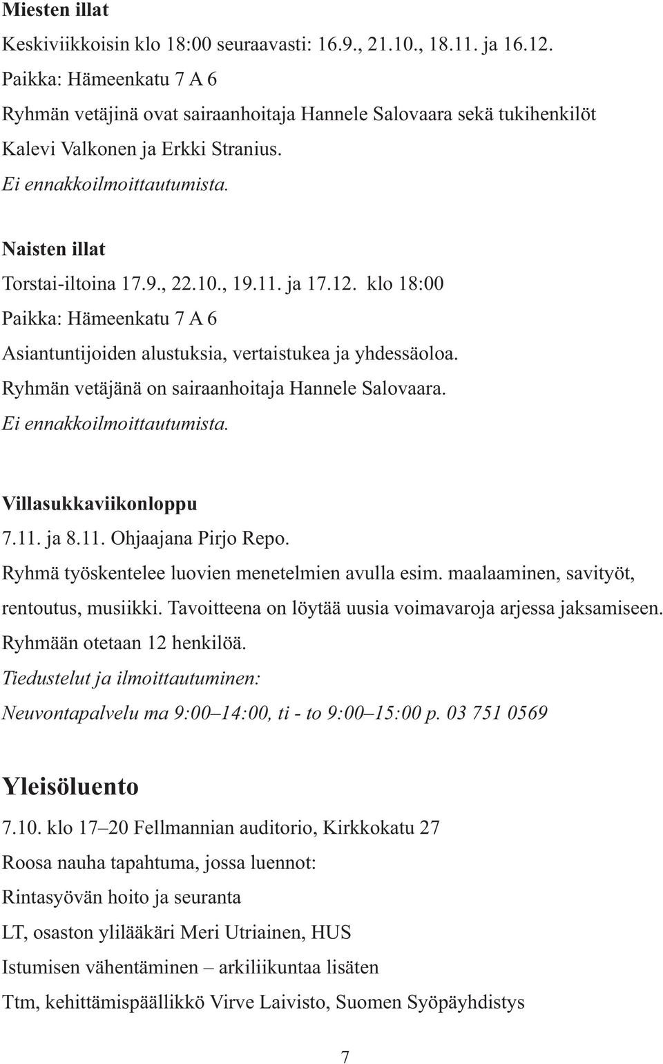 10., 19.11. ja 17.12. klo 18:00 Paikka: Hämeenkatu 7 A 6 Asiantuntijoiden alustuksia, vertaistukea ja yhdessäoloa. Ryhmän vetäjänä on sairaanhoitaja Hannele Salovaara. Ei ennakkoilmoittautumista.