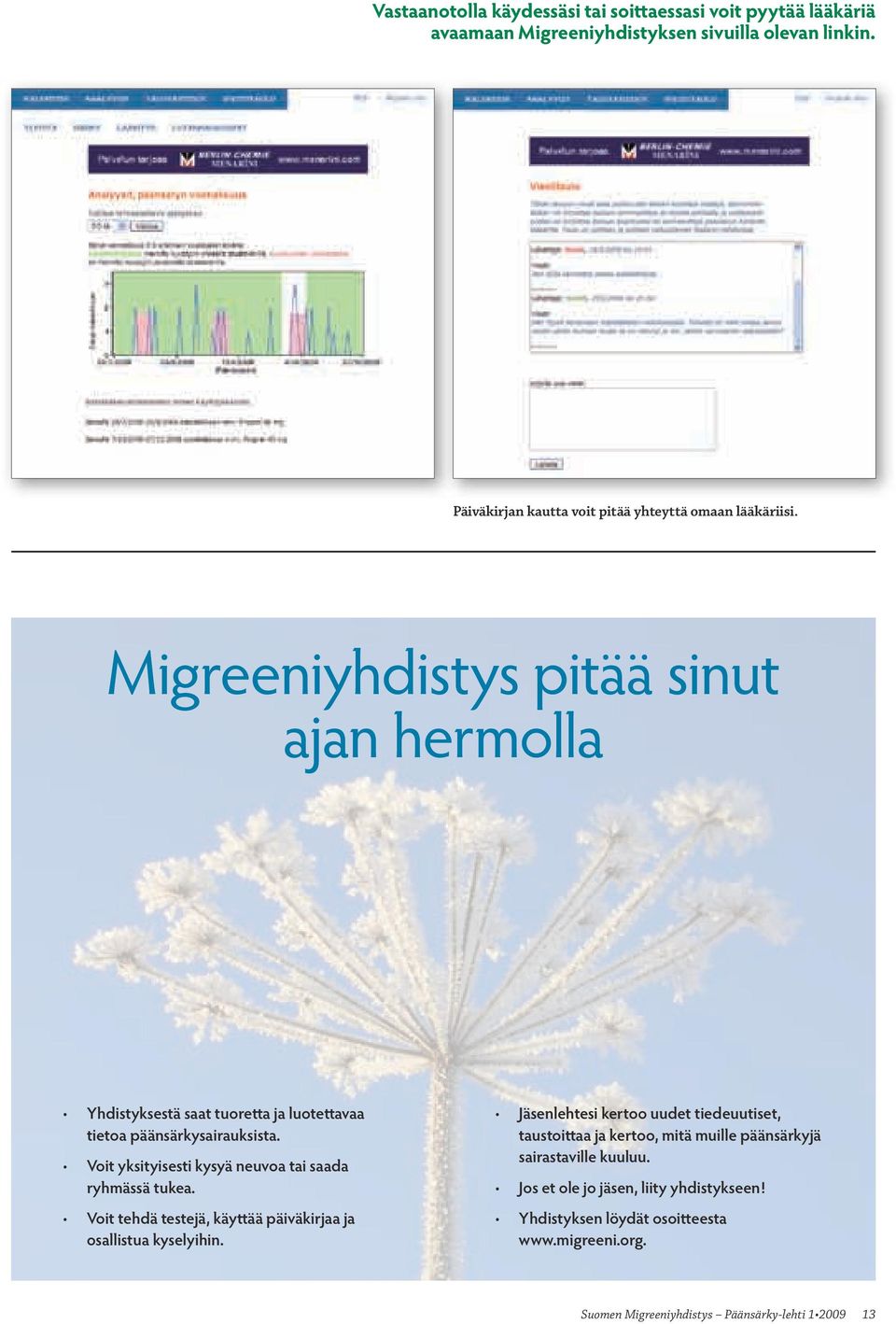 Migreeniyhdistys pitää sinut ajan hermolla Yhdistyksestä saat tuoretta ja luotettavaa tietoa päänsärkysairauksista.
