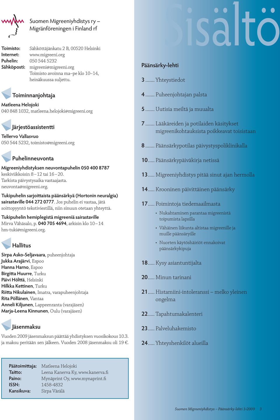 org Puhelinneuvonta Migreeniyhdistyksen neuvontapuhelin 050 400 8787 keskiviikkoisin 8 12 tai 16 20. Tarkista päivystysaika vastaajasta. neuvonta@migreeni.org. Tukipuhelin sarjoittaista päänsärkyä (Hortonin neuralgia) sairastaville 044 272 0777.