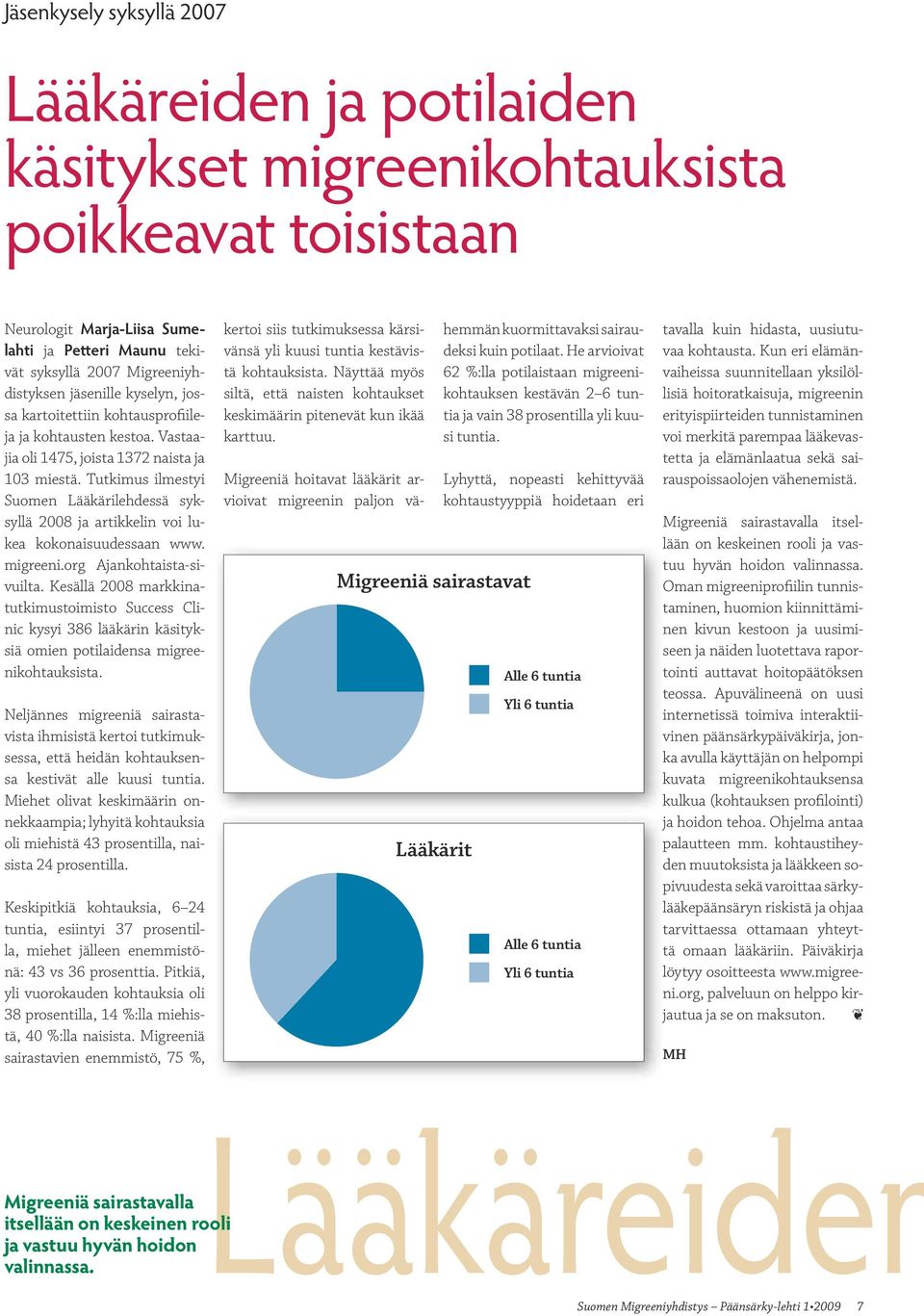 Tutkimus ilmestyi Suomen Lääkärilehdessä syksyllä 2008 ja artikkelin voi lukea kokonaisuudessaan www. migreeni.org Ajankohtaista-sivuilta.