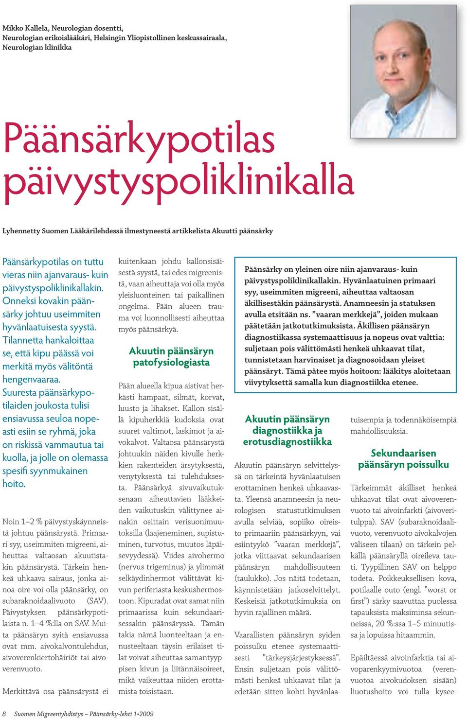 Onneksi kovakin päänsärky johtuu useimmiten hyvänlaatuisesta syystä. Tilannetta hankaloittaa se, että kipu päässä voi merkitä myös välitöntä hengenvaaraa.
