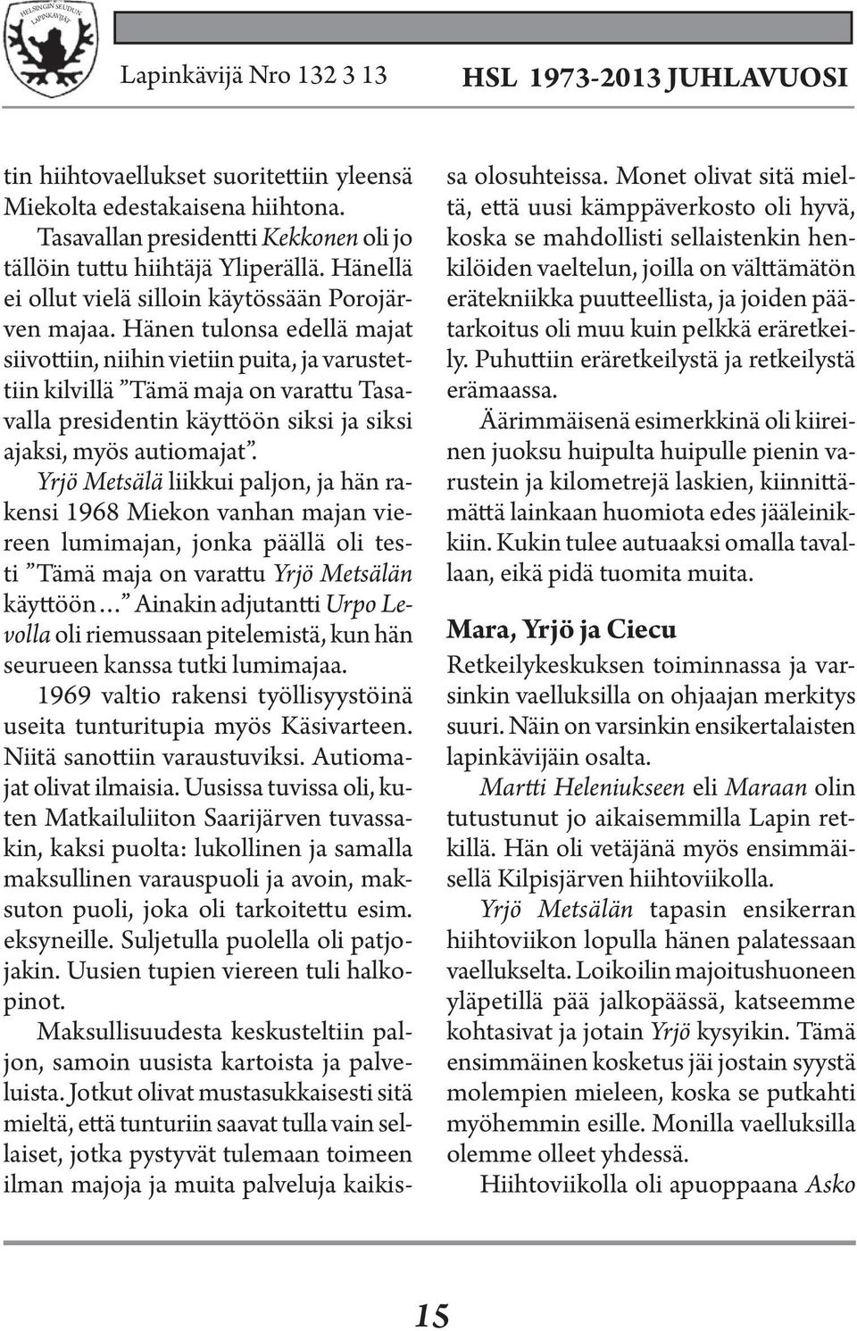 Hänen tulonsa edellä majat siivottiin, niihin vietiin puita, ja varustettiin kilvillä Tämä maja on varattu Tasavalla presidentin käyttöön siksi ja siksi ajaksi, myös autiomajat.