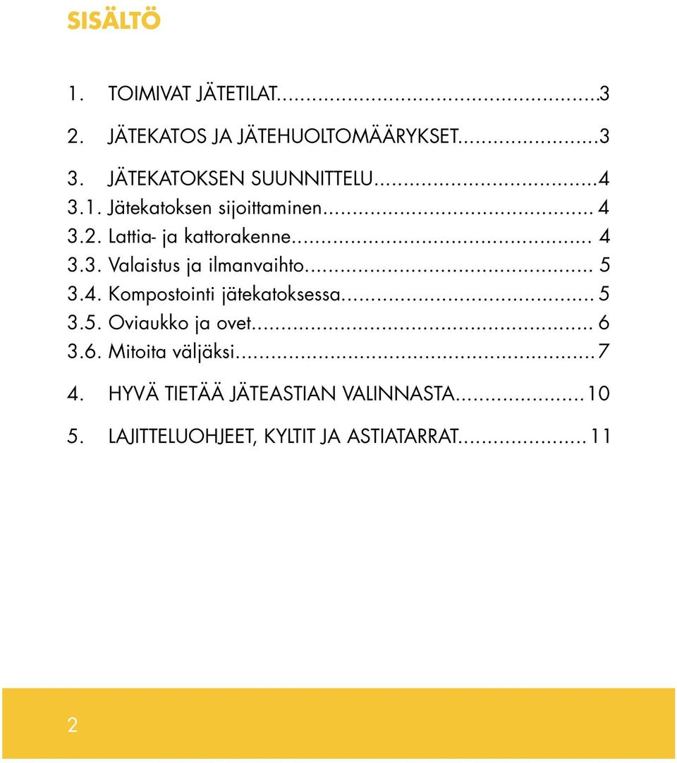 .. 4 3.3. Valaistus ja ilmanvaihto... 5 3.4. Kompostointi jätekatoksessa... 5 3.5. Oviaukko ja ovet.