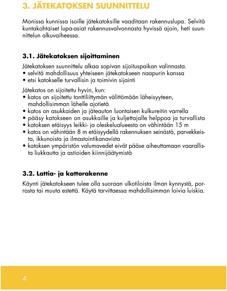 selvitä mahdollisuus yhteiseen jätekatokseen naapurin kanssa etsi katokselle turvallisin ja toimivin sijainti Jätekatos on sijoitettu hyvin, kun: katos on sijoitettu tonttiliittymän välittömään