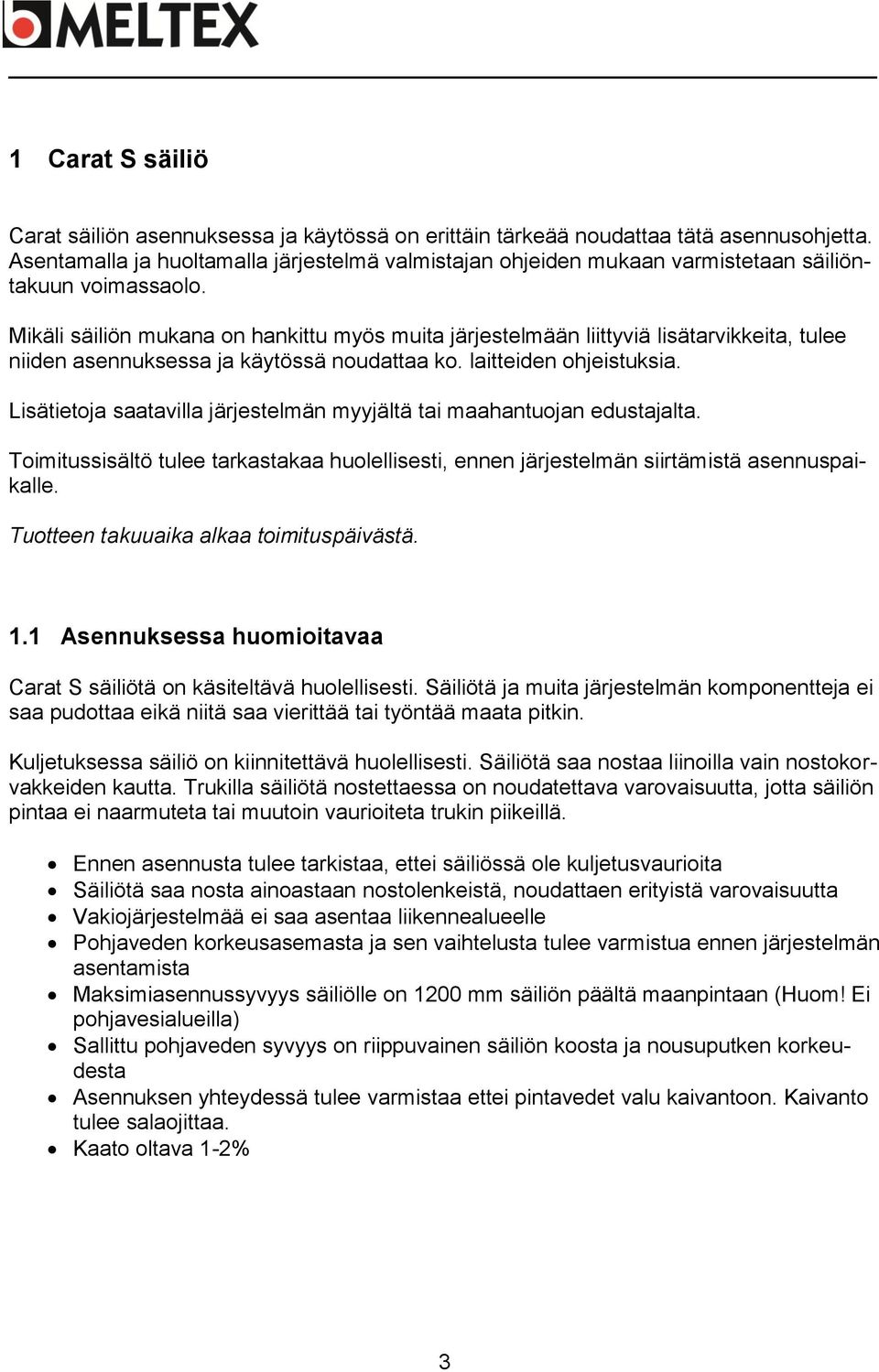 Mikäli säiliön mukana on hankittu myös muita järjestelmään liittyviä lisätarvikkeita, tulee niiden asennuksessa ja käytössä noudattaa ko. laitteiden ohjeistuksia.