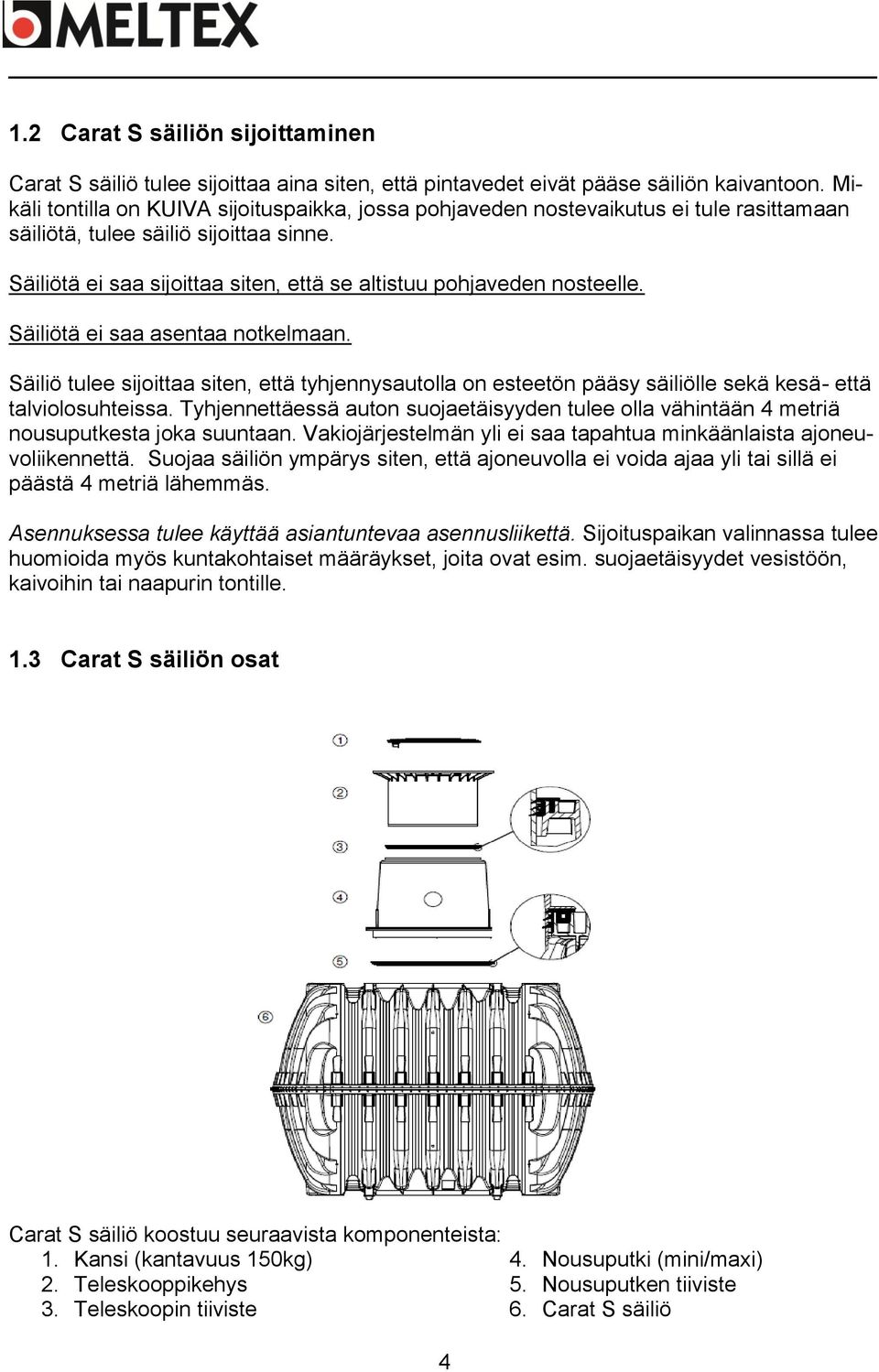 Säiliötä ei saa sijoittaa siten, että se altistuu pohjaveden nosteelle. Säiliötä ei saa asentaa notkelmaan.