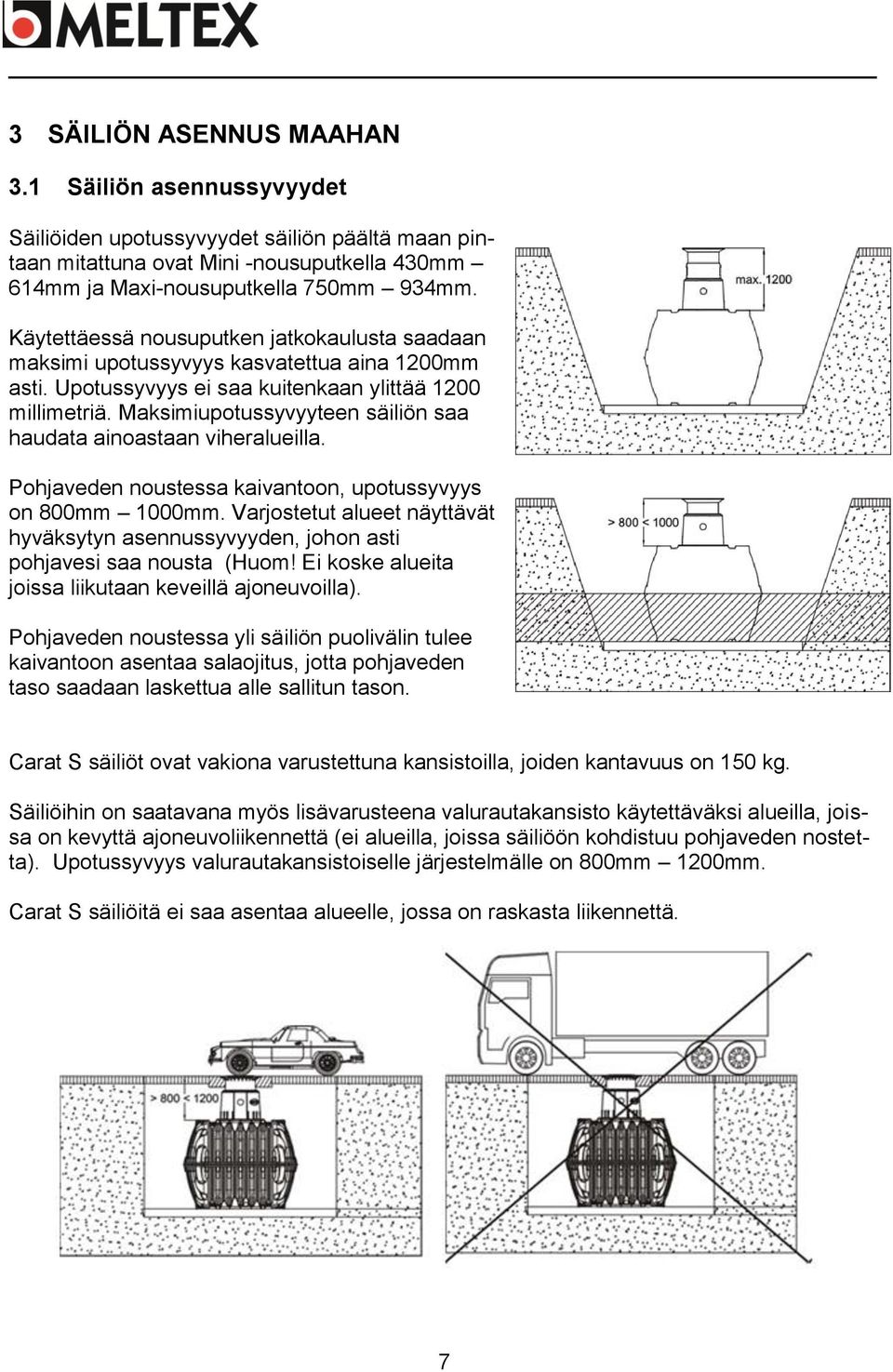 Maksimiupotussyvyyteen säiliön saa haudata ainoastaan viheralueilla. Pohjaveden noustessa kaivantoon, upotussyvyys on 800mm 1000mm.